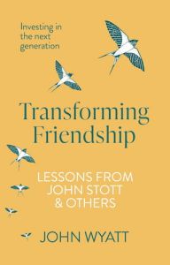 Transforming Friendship: Investing in the Next Generation - Lessons from John Stott and others