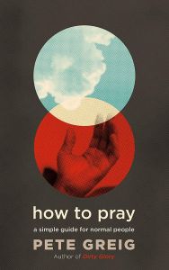How to Pray (Pete Greig)