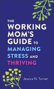 Working Mom's Guide To Managing Stress & Thriving