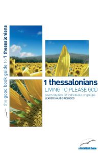 Good Book Guide - 1 Thessalonians: Living to please God 