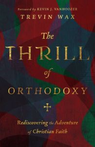 The Thrill of Orthodoxy : Rediscovering the Adventure of Christian Faith