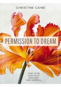 Permission to Dream: How to be Radically Resilient and Hopeful Christine Caine 