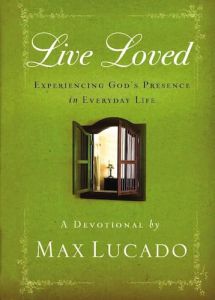 Live Loved: Experiencing God's Presence in Everyday Life (a 150-Day Devotional) Max Lucado