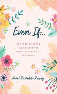 Even If. . .: Devotions and Prayers Janet Ramsdell Rockey Cru Media Ministry Singapore
