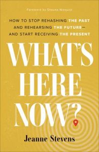 What's Here Now? - How to Stop Rehashing the Past and Rehearsing the Future--and Start Receiving the Present