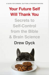 Your Future Self Will Thank You (Drew Dyck)