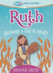 Ruth: Becoming a Girl of Loyalty