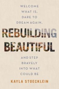 Kayla Stoecklein Rebuilding Beautiful Welcome What Is, Dare to Dream Again, and Step Bravely into What Could Be