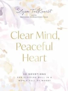 Clear Mind, Peaceful Heart 50 Devotions for Sleeping Well in a World Full of Worry Lysa TerKeurst