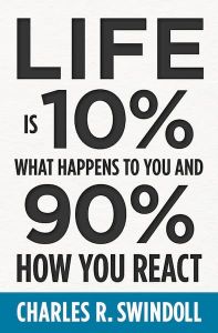 Life Is 10% What Happens to You And  90% How U React