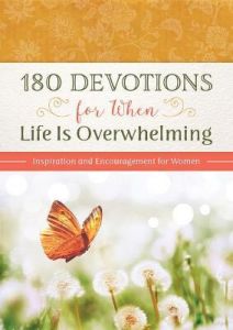 180 Devotions for When Life Is Overwhelming : Inspiration and Encouragement for Women