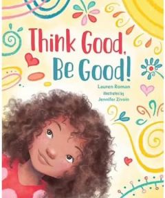 Think Good, Be Good! Lauren Roman