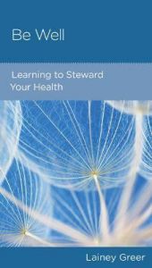 Be Well : Learning to Steward Your Health