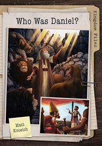 Kingdom Files:Who Was Daniel ? (Ages 8-12)
