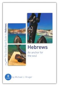 Good Book Guide - Hebrews: An Anchor for the Soul 