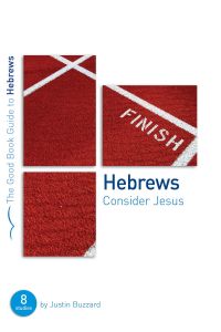 Good Book Guide - Hebrews: Consider Jesus 