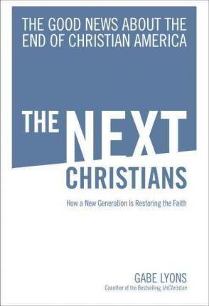 Next Christians, The: How A New Generation Is Restoring The Faith