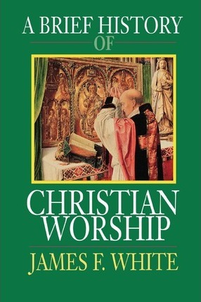 Brief History Of Christian Worship,A