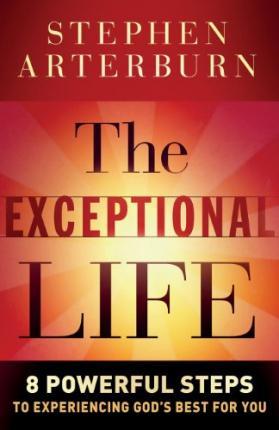 The Exceptional Life : 8 Powerful Steps to Experiencing God's Best for You