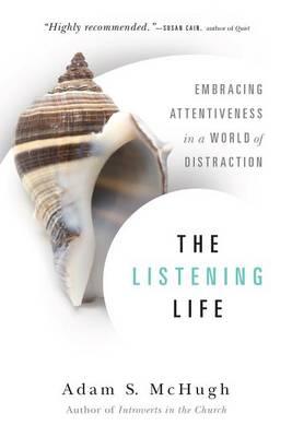 Listening Life:Embracing Attentiveness in a World of Distraction