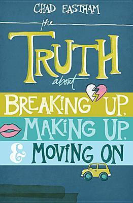 Truth About Breaking Up, Making Up, And Moving On, The