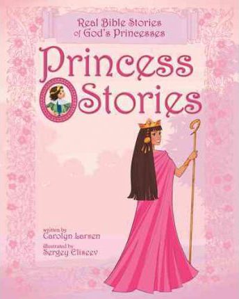 Princess Stories : Real Bible Stories of God's Princesses