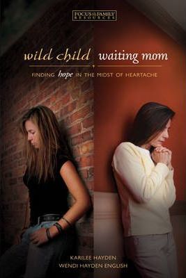 Wild Child, Waiting Mom : Finding Hope in the Midst of Heartache