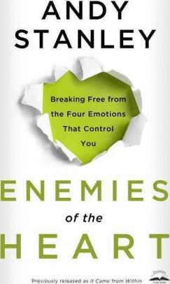 Enemies of the Heart : Breaking Free from the Four Emotions that Control You
