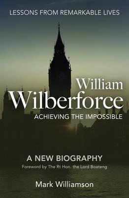 William Wilberforce : Achieving The Impossible
