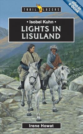 Trailblazers Series - Isobel Kuhn :  Lights In Lisuland